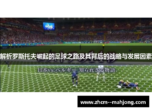 解析罗斯托夫崛起的足球之路及其背后的战略与发展因素 解析罗斯托夫崛起的足球之路及其背后的战略与发展因素