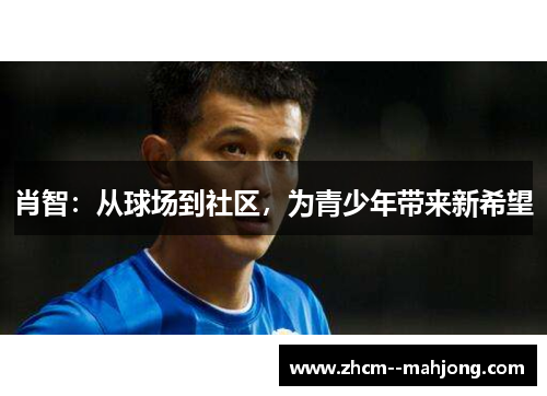 肖智：从球场到社区，为青少年带来新希望