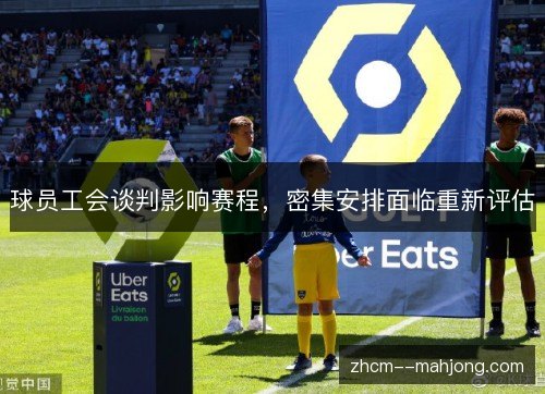 球员工会谈判影响赛程，密集安排面临重新评估